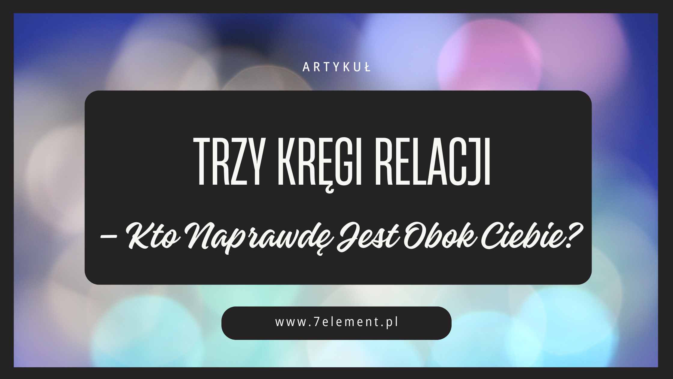Ilustracja artykułu: Trzy kręgi relacji — kto naprawdę jest obok Ciebie?