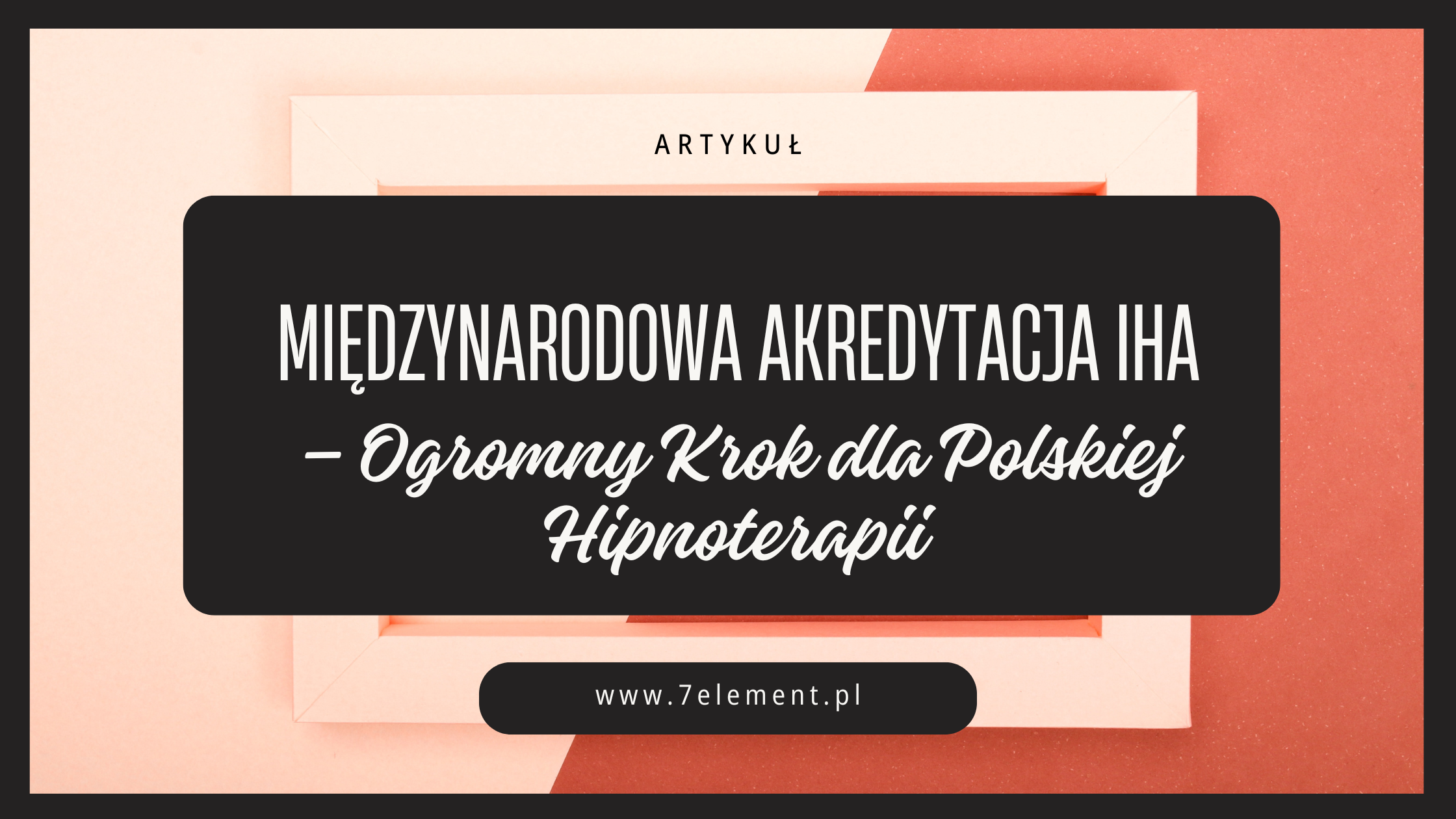Ilustracja artykułu: Międzynarodowa Akredytacja IHA – cichy, ale ogromny krok dla polskiej hipnoterapii